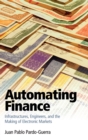 Automating Finance : Infrastructures, Engineers, and the Making of Electronic Markets - Book