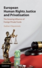 European Human Rights Justice and Privatisation : The Growing Influence of Foreign Private Funds - Book