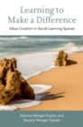 Learning to Make a Difference : Value Creation in Social Learning Spaces - Book