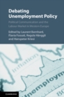Debating Unemployment Policy : Political Communication and the Labour Market in Western Europe - Book