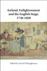 Ireland, Enlightenment and the English Stage, 1740-1820 - Book