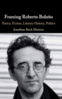 Framing Roberto Bolano : Poetry, Fiction, Literary History, Politics - Book