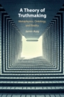 A Theory of Truthmaking : Metaphysics, Ontology, and Reality - Book