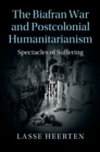 Biafran War and Postcolonial Humanitarianism : Spectacles of Suffering - eBook