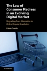 Law of Consumer Redress in an Evolving Digital Market : Upgrading from Alternative to Online Dispute Resolution - eBook