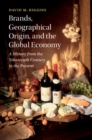 Brands, Geographical Origin, and the Global Economy : A History from the Nineteenth Century to the Present - eBook