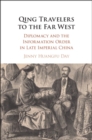 Qing Travelers to the Far West : Diplomacy and the Information Order in Late Imperial China - eBook