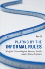 Playing by the Informal Rules : Why the Chinese Regime Remains Stable despite Rising Protests - eBook