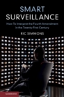 Smart Surveillance : How to Interpret the Fourth Amendment in the Twenty-First Century - eBook