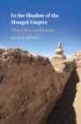 In the Shadow of the Mongol Empire : Ming China and Eurasia - eBook