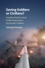 Saving Soldiers or Civilians? : Casualty-Aversion versus Civilian Protection in Asymmetric Conflicts - eBook