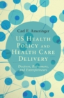 US Health Policy and Health Care Delivery : Doctors, Reformers, and Entrepreneurs - eBook