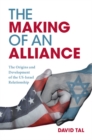 The Making of an Alliance : The Origins and Development of the US-Israel Relationship - eBook