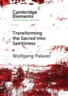 Transforming the Sacred into Saintliness : Reflecting on Violence and Religion with Rene Girard - eBook