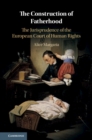 Construction of Fatherhood : The Jurisprudence of the European Court of Human Rights - eBook