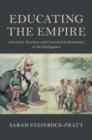 Educating the Empire : American Teachers and Contested Colonization in the Philippines - eBook