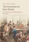 Invention of Rare Books : Private Interest and Public Memory, 1600-1840 - eBook