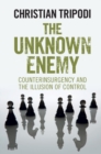Unknown Enemy : Counterinsurgency and the Illusion of Control - eBook