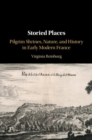 Storied Places : Pilgrim Shrines, Nature, and History in Early Modern France - eBook