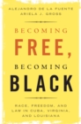 Becoming Free, Becoming Black : Race, Freedom, and Law in Cuba, Virginia, and Louisiana - eBook