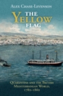 The Yellow Flag : Quarantine and the British Mediterranean World, 1780-1860 - eBook