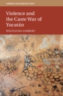 Violence and the Caste War of Yucatan - eBook