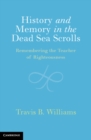 History and Memory in the Dead Sea Scrolls : Remembering the Teacher of Righteousness - eBook