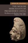 The Muslim Merchants of Premodern China : The History of a Maritime Asian Trade Diaspora, 750–1400 - eBook