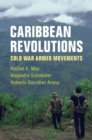 Caribbean Revolutions : Cold War Armed Movements - eBook