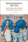 Papal Jurisprudence, 385-1234 : Social Origins and Medieval Reception of Canon Law - eBook