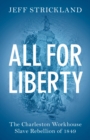 All for Liberty : The Charleston Workhouse Slave Rebellion of 1849 - eBook