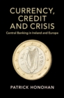 Currency, Credit and Crisis : Central Banking in Ireland and Europe - eBook