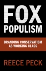 Fox Populism : Branding Conservatism as Working Class - eBook