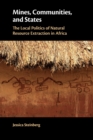 Mines, Communities, and States : The Local Politics of Natural Resource Extraction in Africa - Book