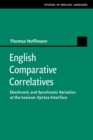 English Comparative Correlatives : Diachronic and Synchronic Variation at the Lexicon-Syntax Interface - Book