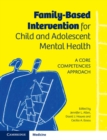 Family-Based Intervention for Child and Adolescent Mental Health : A Core Competencies Approach - Book