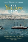 The Yellow Flag : Quarantine and the British Mediterranean World, 1780-1860 - Book