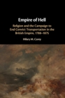 Empire of Hell : Religion and the Campaign to End Convict Transportation in the British Empire, 1788-1875 - Book