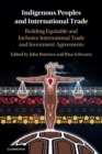 Indigenous Peoples and International Trade : Building Equitable and Inclusive International Trade and Investment Agreements - Book