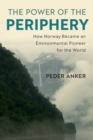 The Power of the Periphery : How Norway Became an Environmental Pioneer for the World - Book