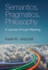 Semantics, Pragmatics, Philosophy : A Journey through Meaning - Book