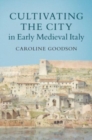 Cultivating the City in Early Medieval Italy - Book