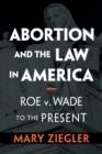 Abortion and the Law in America : Roe v. Wade to the Present - Book