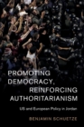 Promoting Democracy, Reinforcing Authoritarianism : US and European Policy in Jordan - Book