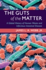 The Guts of the Matter : A Global History of Human Waste and Infectious Intestinal Disease - Book
