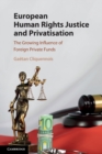 European Human Rights Justice and Privatisation : The Growing Influence of Foreign Private Funds - Book