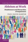 Ableism at Work : Disablement and Hierarchies of Impairment - Book