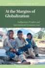 At the Margins of Globalization : Indigenous Peoples and International Economic Law - Book