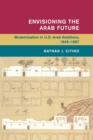 Envisioning the Arab Future : Modernization in US-Arab Relations, 1945-1967 - Book