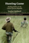 Hunting Game : Raiding Politics in the Central African Republic - Book